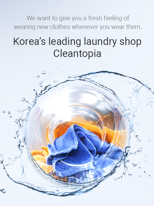 We want to give you a fresh feeling of wearing new clothes whenever you wear them. Korea's leading laundry shop Cleantopia