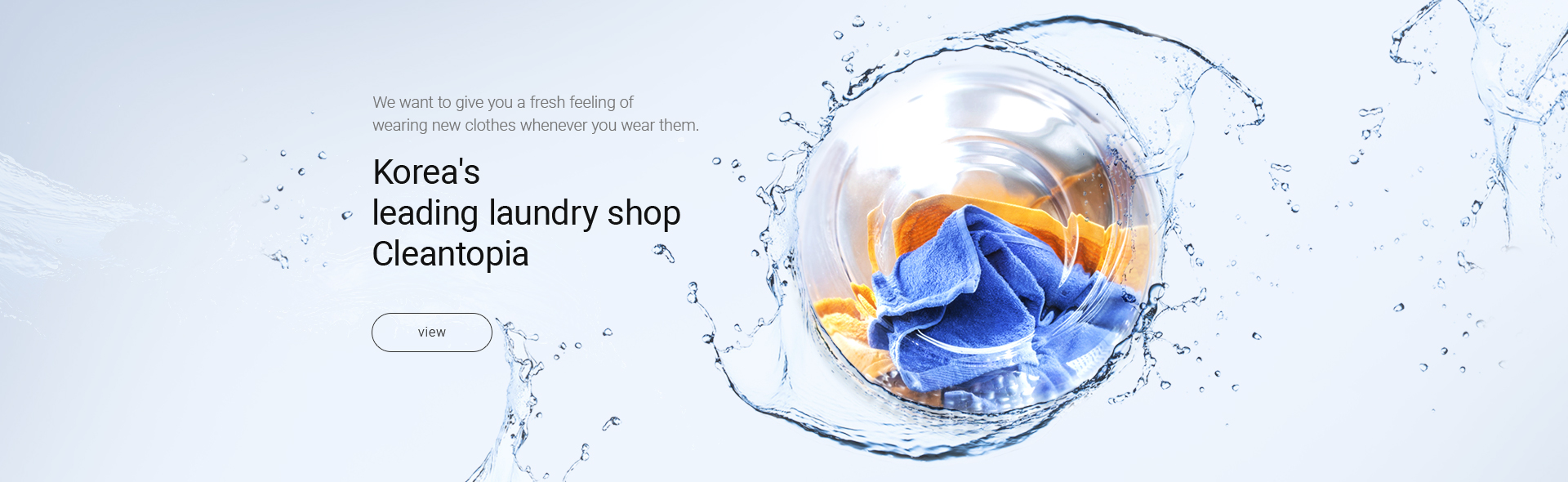 We want to give you a fresh feeling of wearing new clothes whenever you wear them. Korea's leading laundry shop Cleantopia