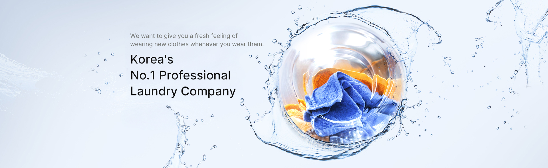 We want to give you a fresh feeling of wearing new clothes whenever you wear them. Korea's leading laundry shop Cleantopia
